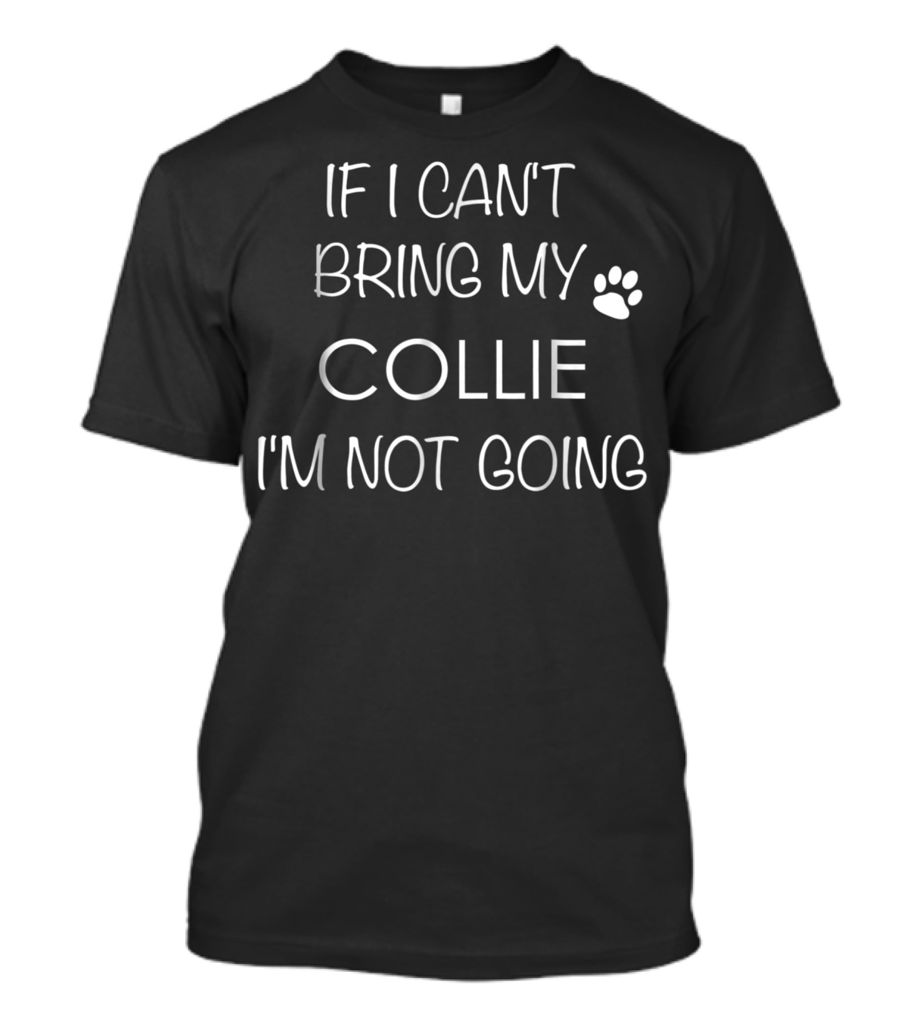 If I Can't Bring My Collie I'm Not Going Collie Mom Collies Dad Men Women T-Shirt