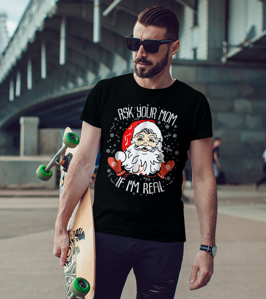 Ask Your Mom If I'm Real Santa Claus Ho Ho Ho Snowflakes Christmas Image T-Shirt