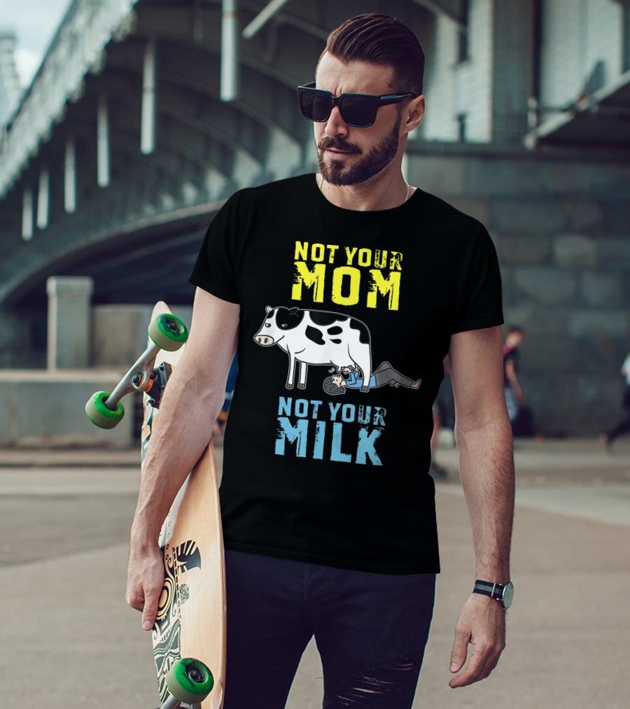 Not Your Mom Not Your Milk Cow Vegan Message T-Shirt