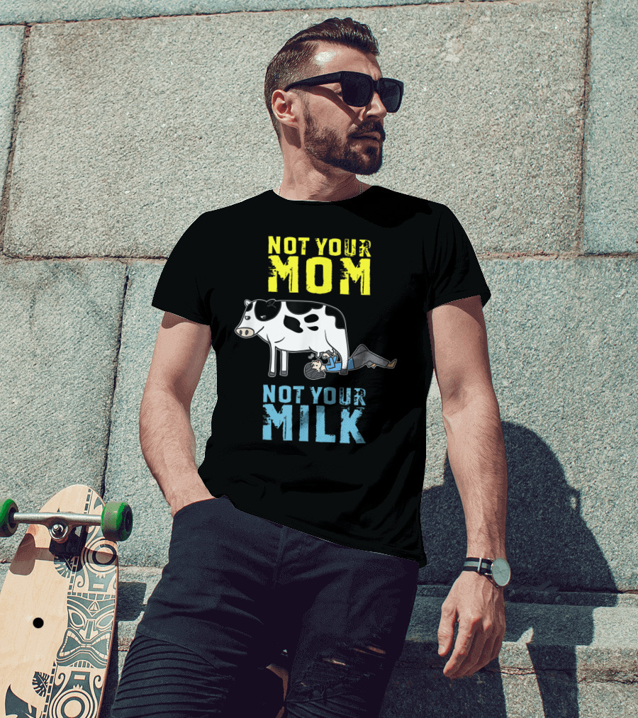Not Your Mom Not Your Milk Cow Vegan Message T-Shirt