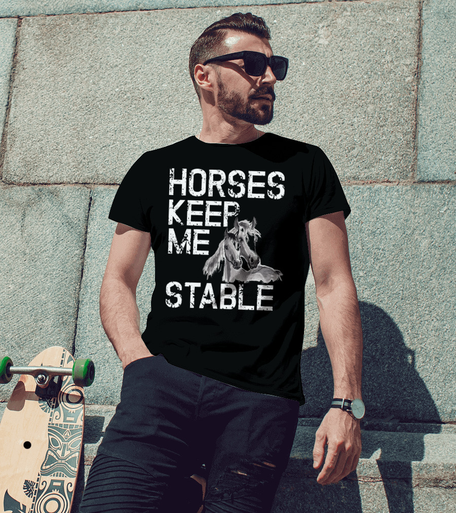 Horses Keep Me Stable Funny Horse Girl Horseback Riding Mom T-Shirt