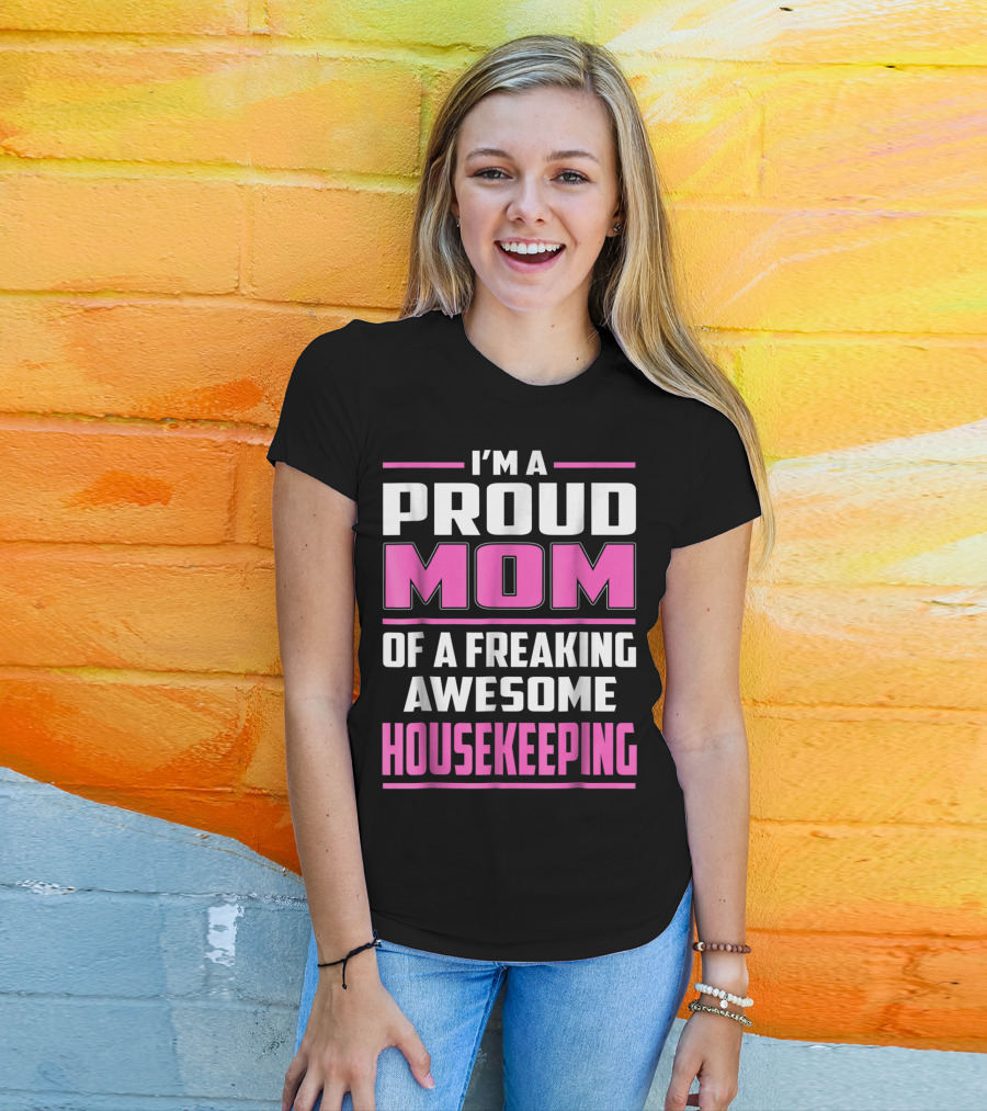 I'm A Proud Mom Of A Freaking Awesome Housekeeping T-Shirt