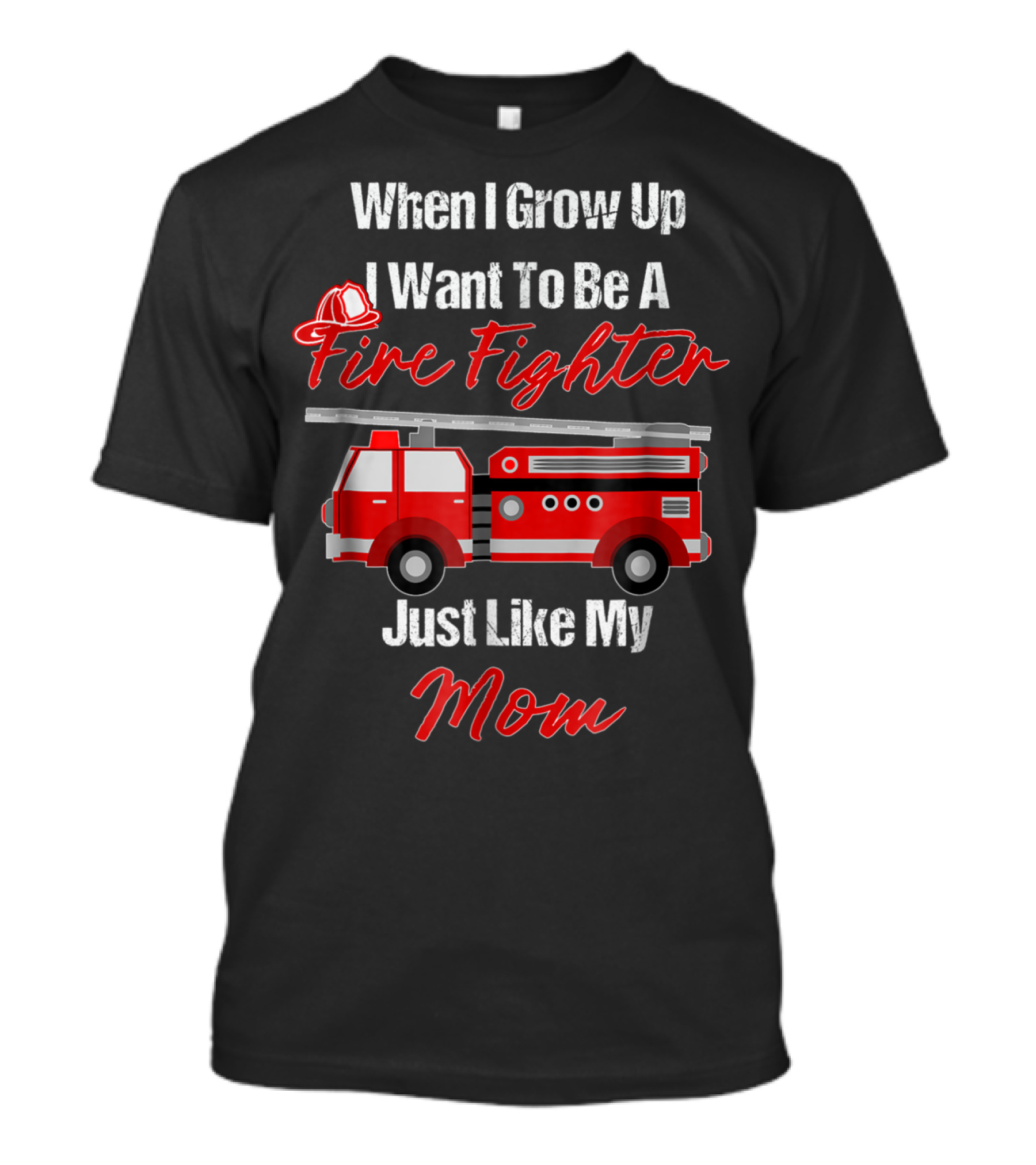 When I Grow Up I Want To Be A Fire Fighter Just Like My Mom T-Shirt
