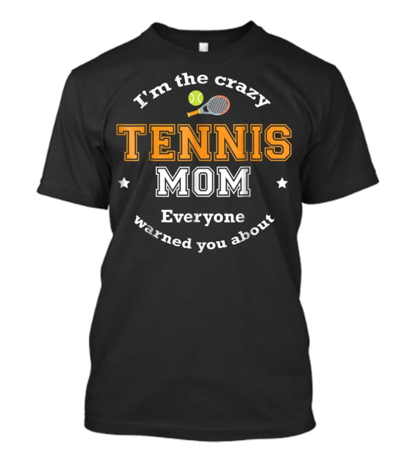 I'm The Crazy Tennis Mom Everyone Warned You About T-Shirt