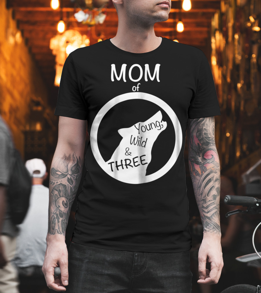 MOM Of Young Wild And THREE T-Shirt