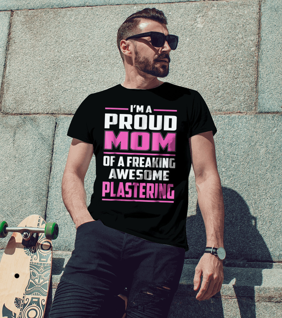 I’m A Proud Mom Of A Freaking Awesome Plastering T-Shirt