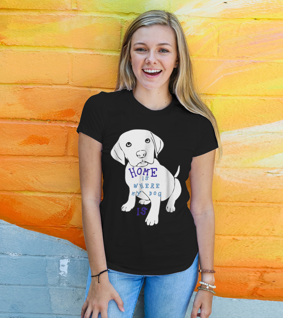 Home Is Where My Dog Is T-Shirt