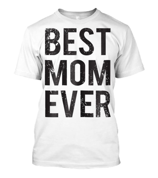 Best Mom Ever Mother Mommy Birthday Idea T-Shirt