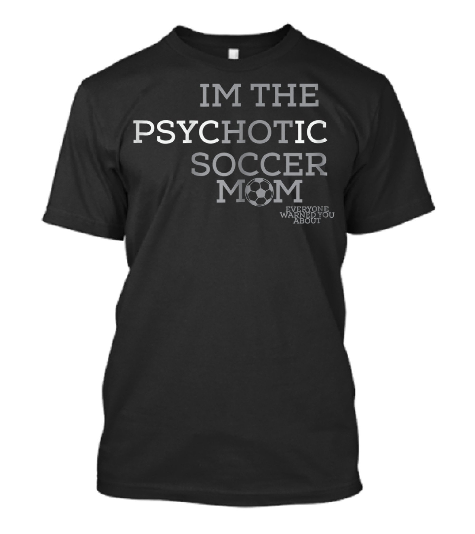 Im The Psychotic Soccer Mom Everyone Warned You About T-Shirt