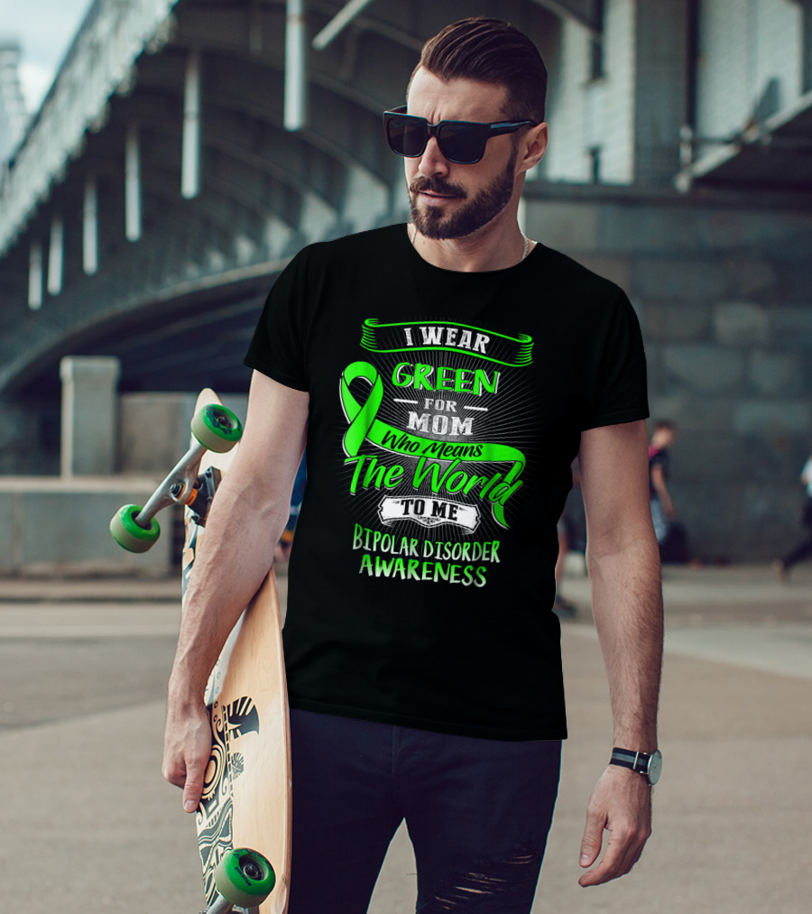 I Wear Green For Mom Who Means The World To Me Bipolar Disorder Awareness T-Shirt