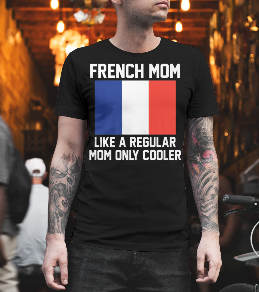 French Mom Like A Regular Mom Only Cooler Flag T-Shirt