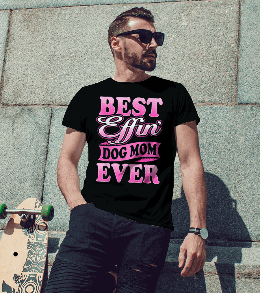 Best Effin Dog Mom Ever T-Shirt