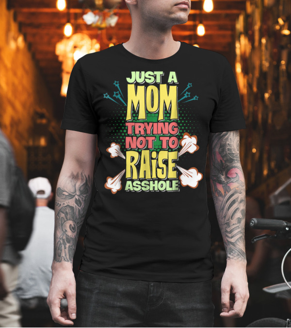 Just A Mom Trying Not To Raise Asshole T-Shirt Just A Mom Trying Not To Raise Asshole T-Shirt