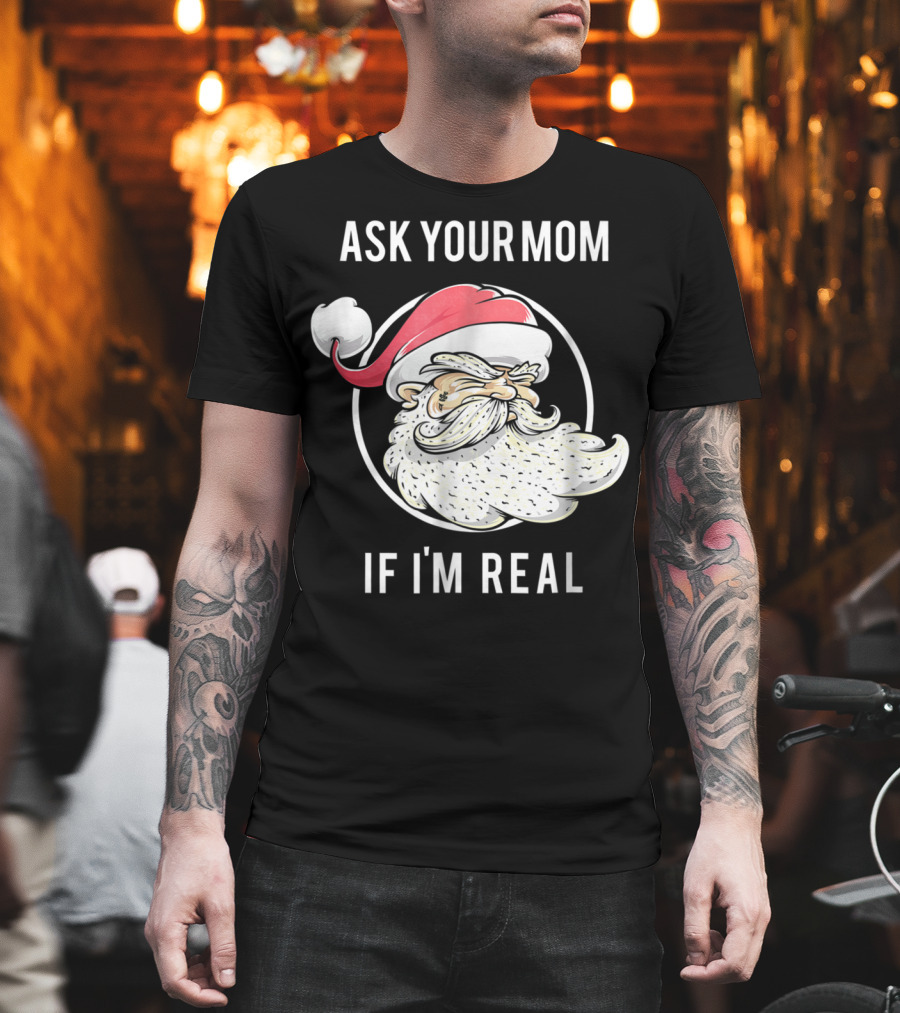 Ask Your Mom If I'm Real Funny Santa Claus T-Shirt