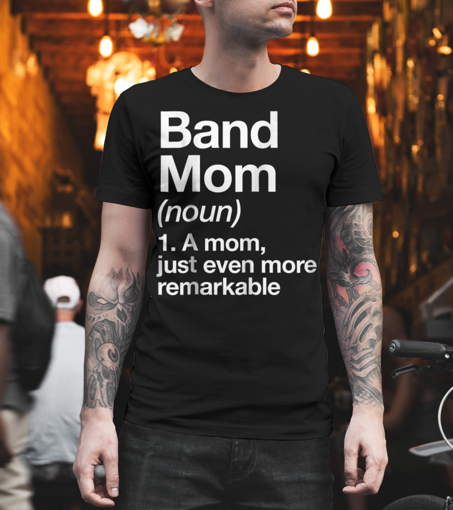 Band Mom Definition Noun A Mom Just Even More Remarkable T-Shirt