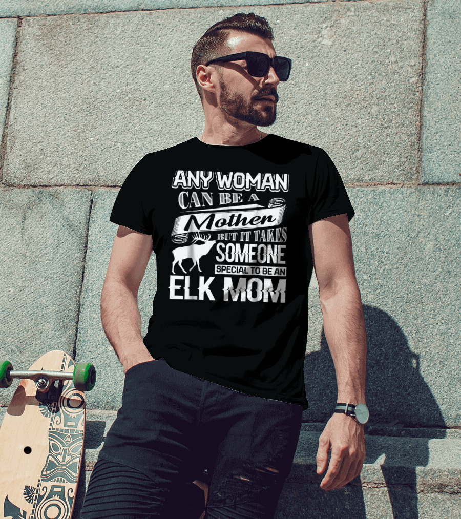 Any Woman Can Be A Mother But It Takes Someone Special To Be An Elk Mom T-Shirt