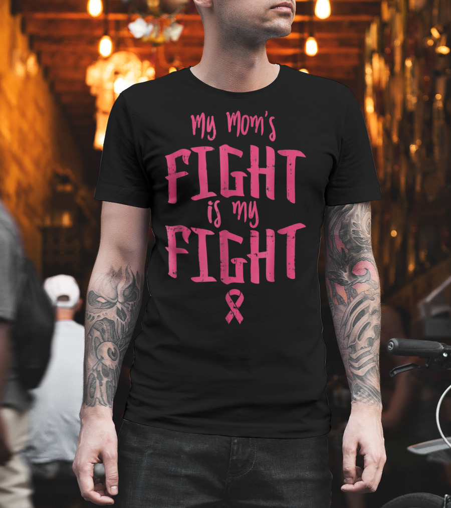 My Mom's Fight Is My Fight Breast Cancer Support Awareness T-Shirt