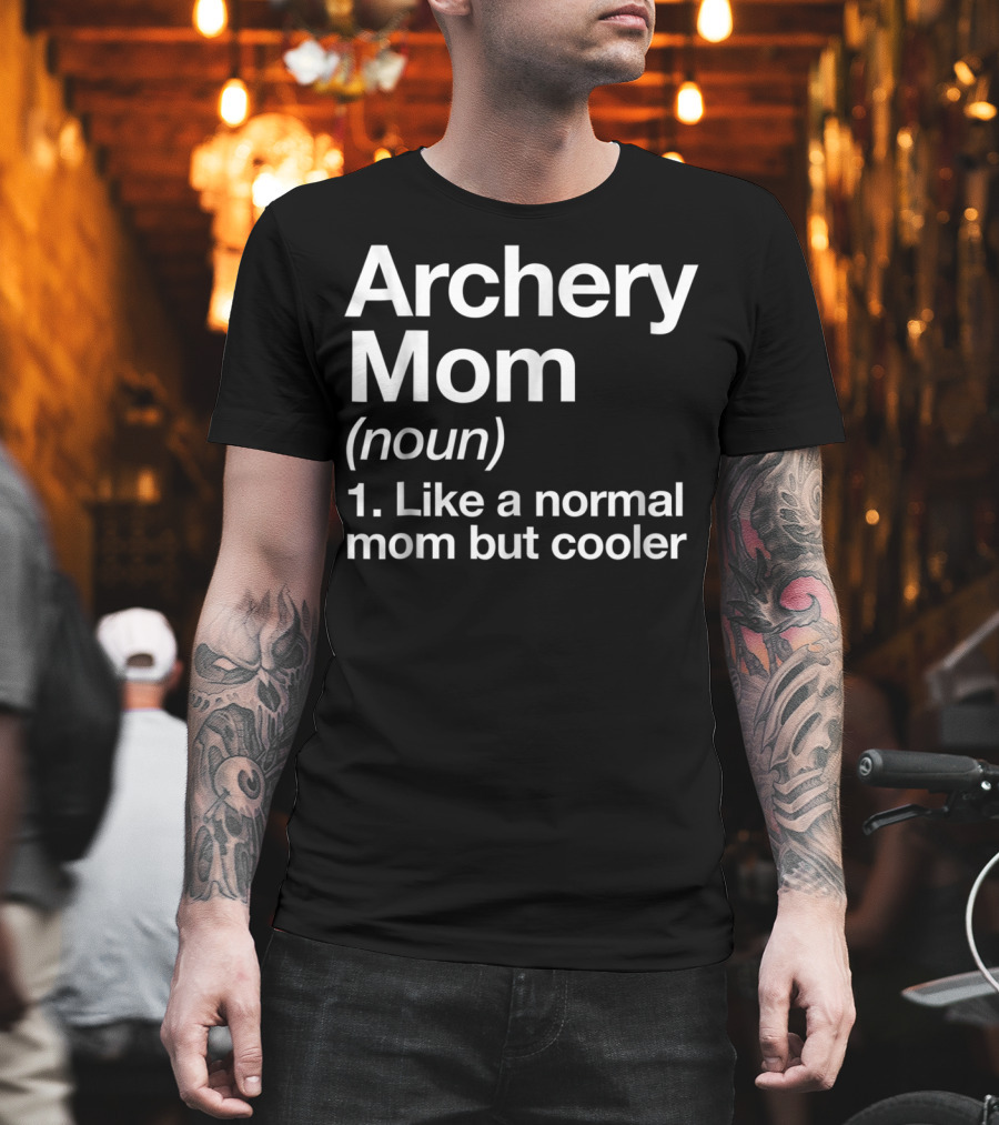 Archery Mom Definition Like a Normal Mom but Cooler Sassy Sports T-Shirt