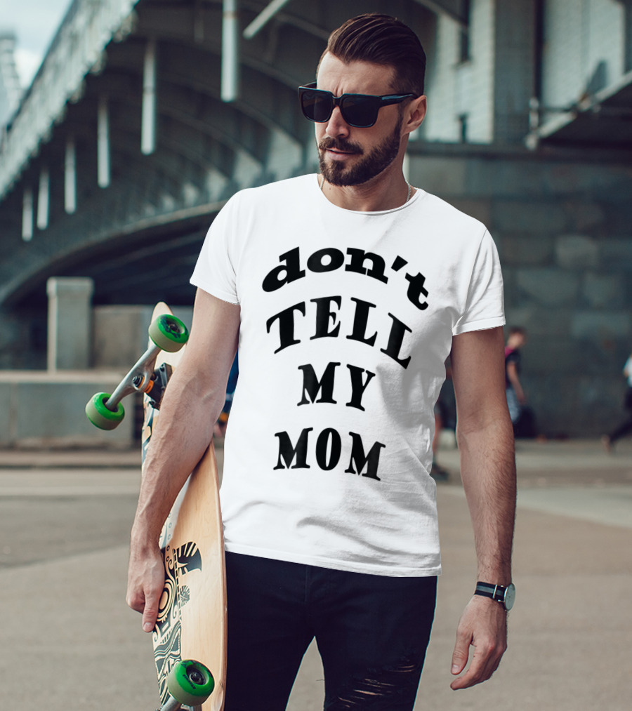 Don't Tell My Mom T-Shirt