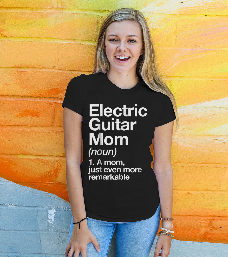 Electric Guitar Mom Noun Remarkable Musician Definition Funny T-Shirt