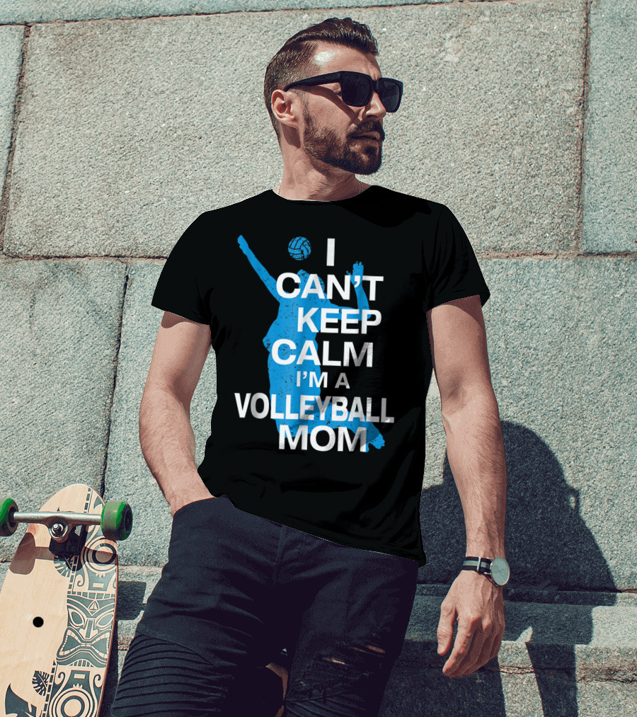 I Can't Keep Calm I'm A Volleyball Mom T-Shirt