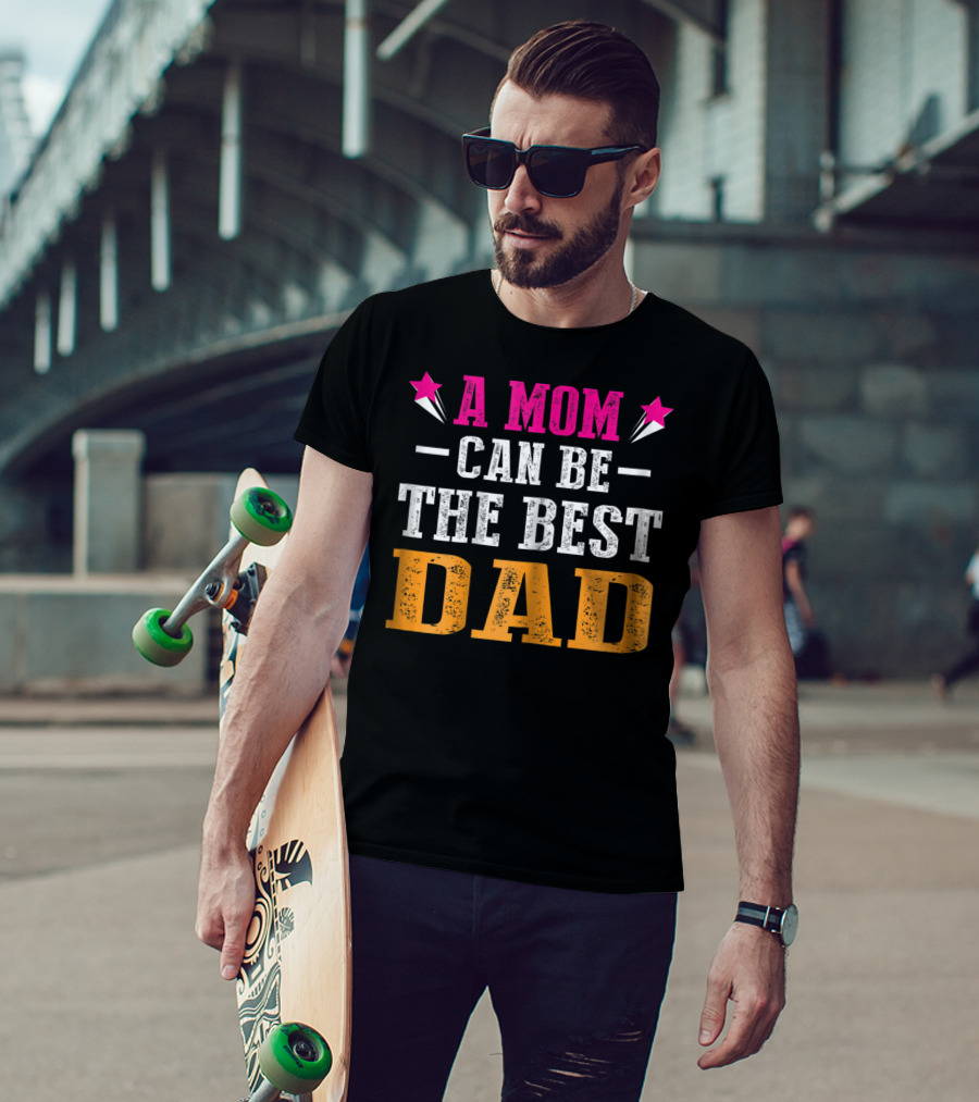 A Mom Can Be The Best Dad T-Shirt