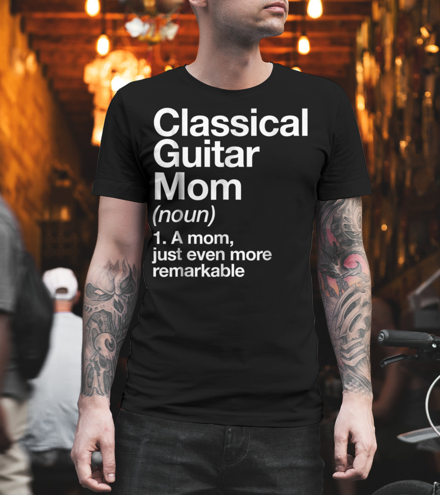 Classical Guitar Mom Remarkable Definition Funny Musician Tee28 T-Shirt