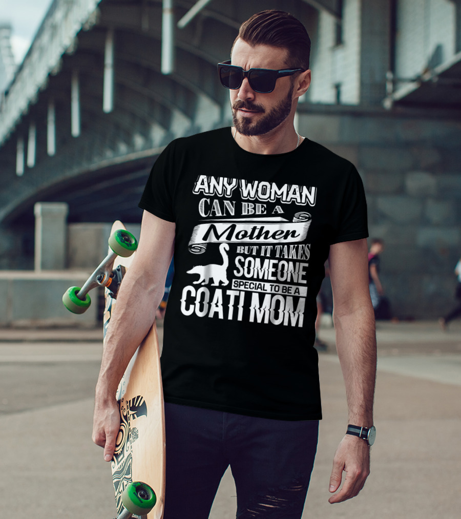 Any Woman Can Be A Mother But It Takes Someone Special To Be A Coati Mom T-Shirt