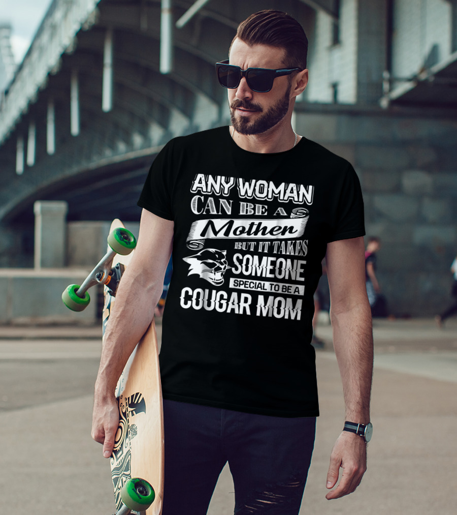 Any Woman Can Be A Mother But It Takes Someone Special To Be A Cougar Mom T-Shirt