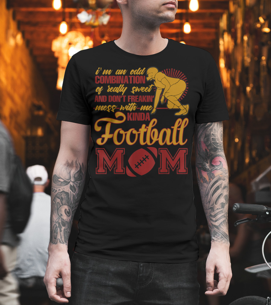 i'm an odd combination of really sweet and don't freakin' mess with me kinda football mom T-Shirt
