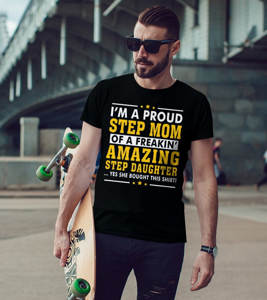 I'm A Proud Step Mom Of A Freakin' Amazing Step Daughter T-Shirt