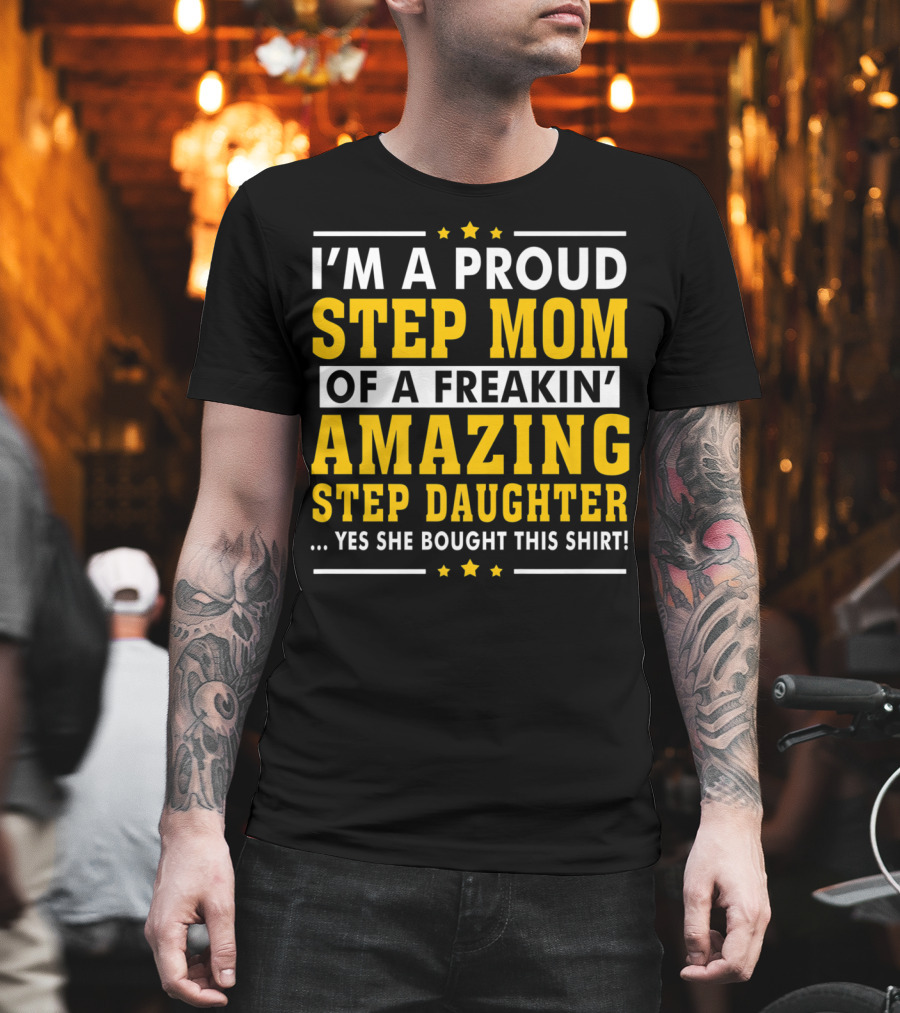 I'm A Proud Step Mom Of A Freakin' Amazing Step Daughter T-Shirt