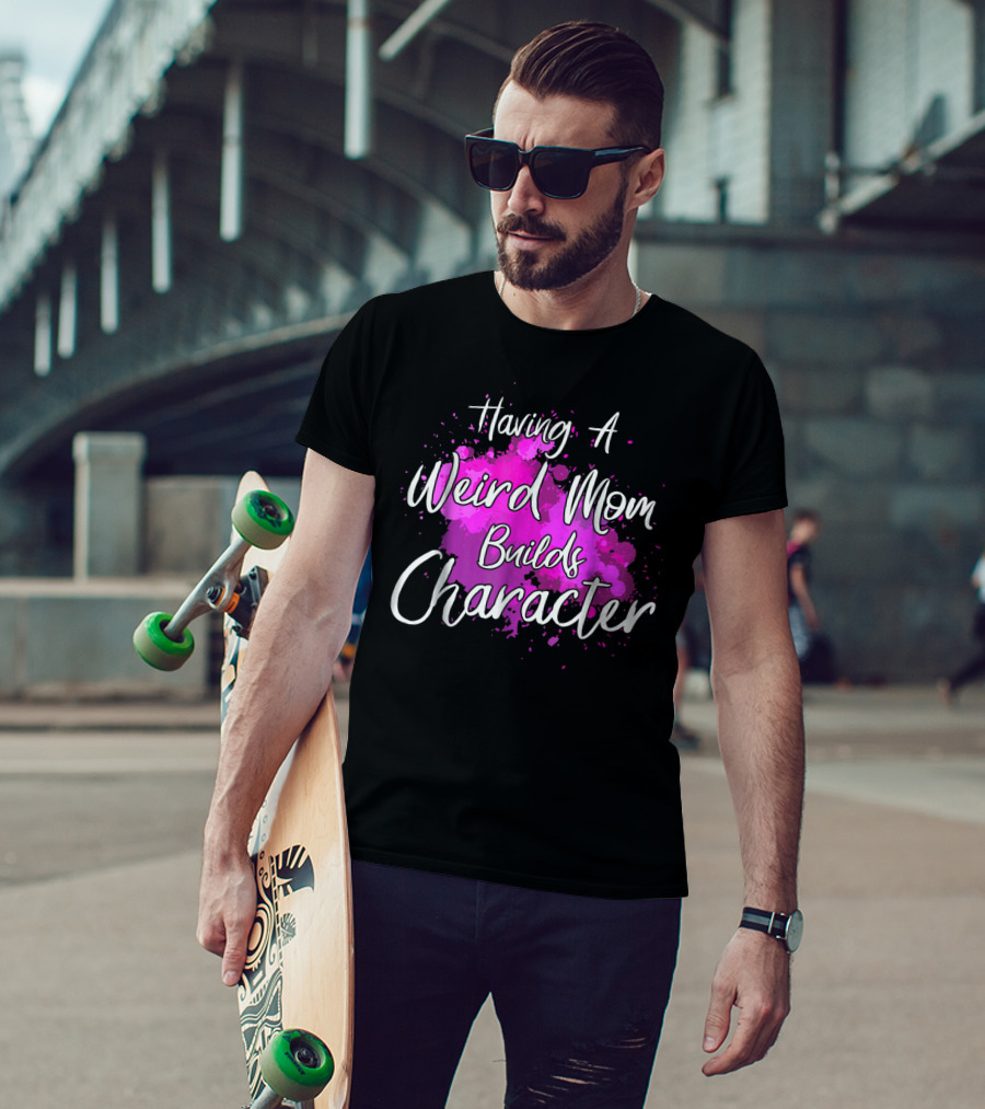 Having A Weird Mom Builds Character Pink Splash Background T-Shirt