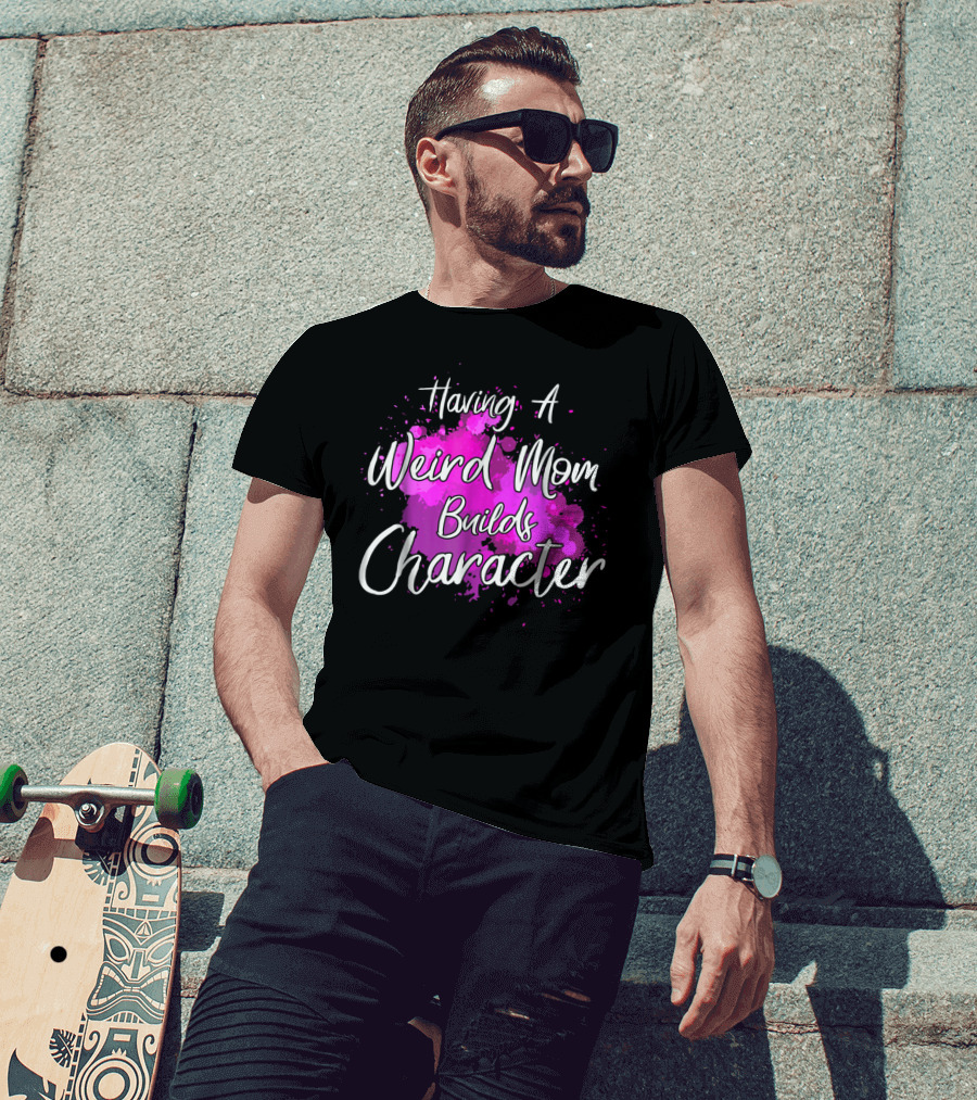 Having A Weird Mom Builds Character Pink Splash Background T-Shirt