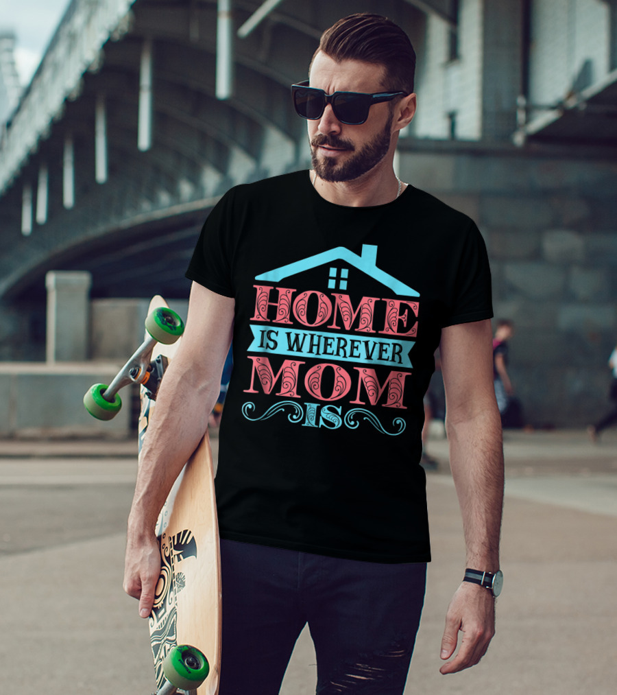 Home Is Wherever Mom Is T-Shirt
