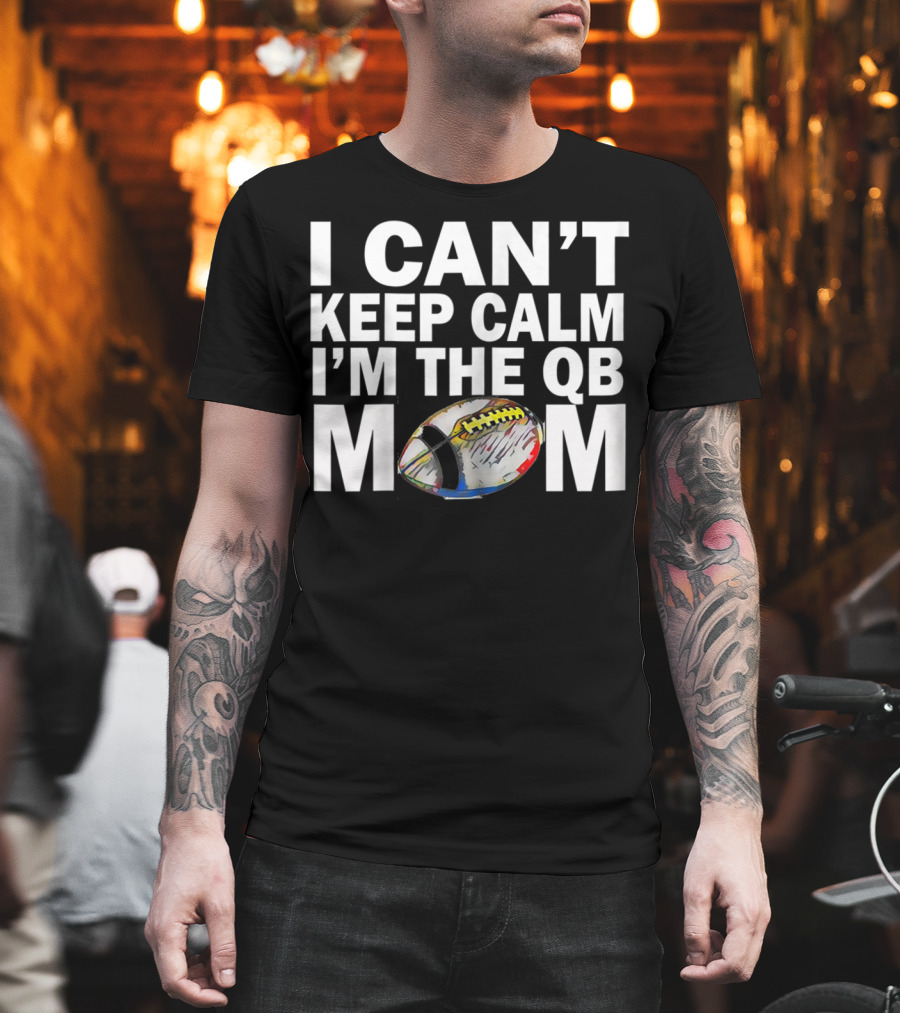 I Can't Keep Calm I'm The QB Mom Football T-Shirt