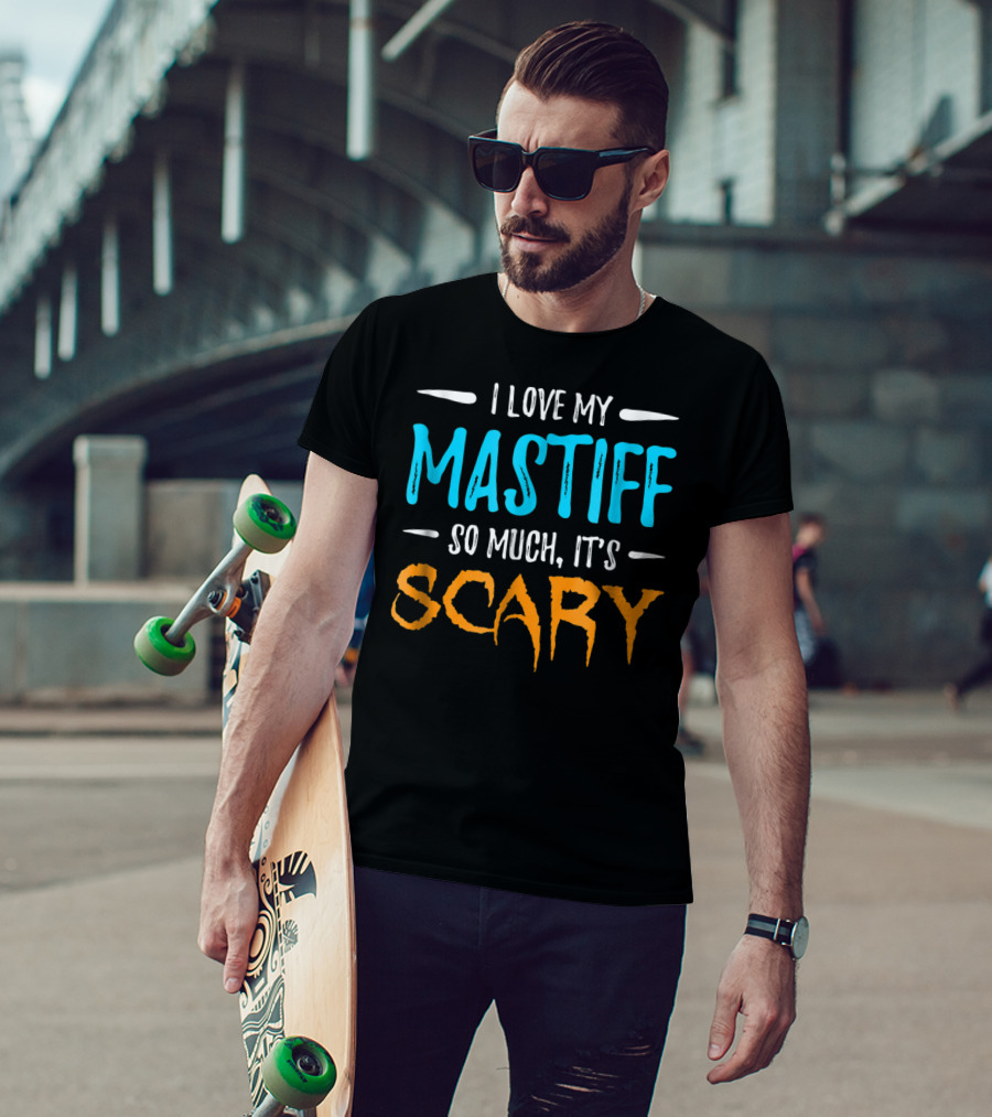 I Love My Mastiff So Much It’s Scary T-Shirt