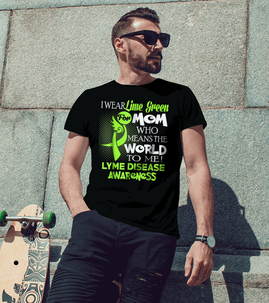 I Wear Lime Green For Mom Who Means The World To Me Lyme Disease Awareness T-Shirt