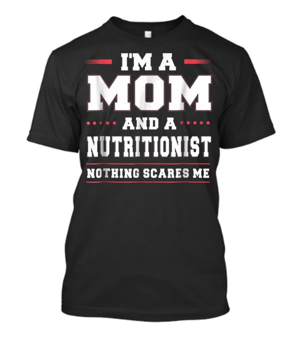 I'm A Mom And A Nutritionist Nothing Scares Me T-Shirt