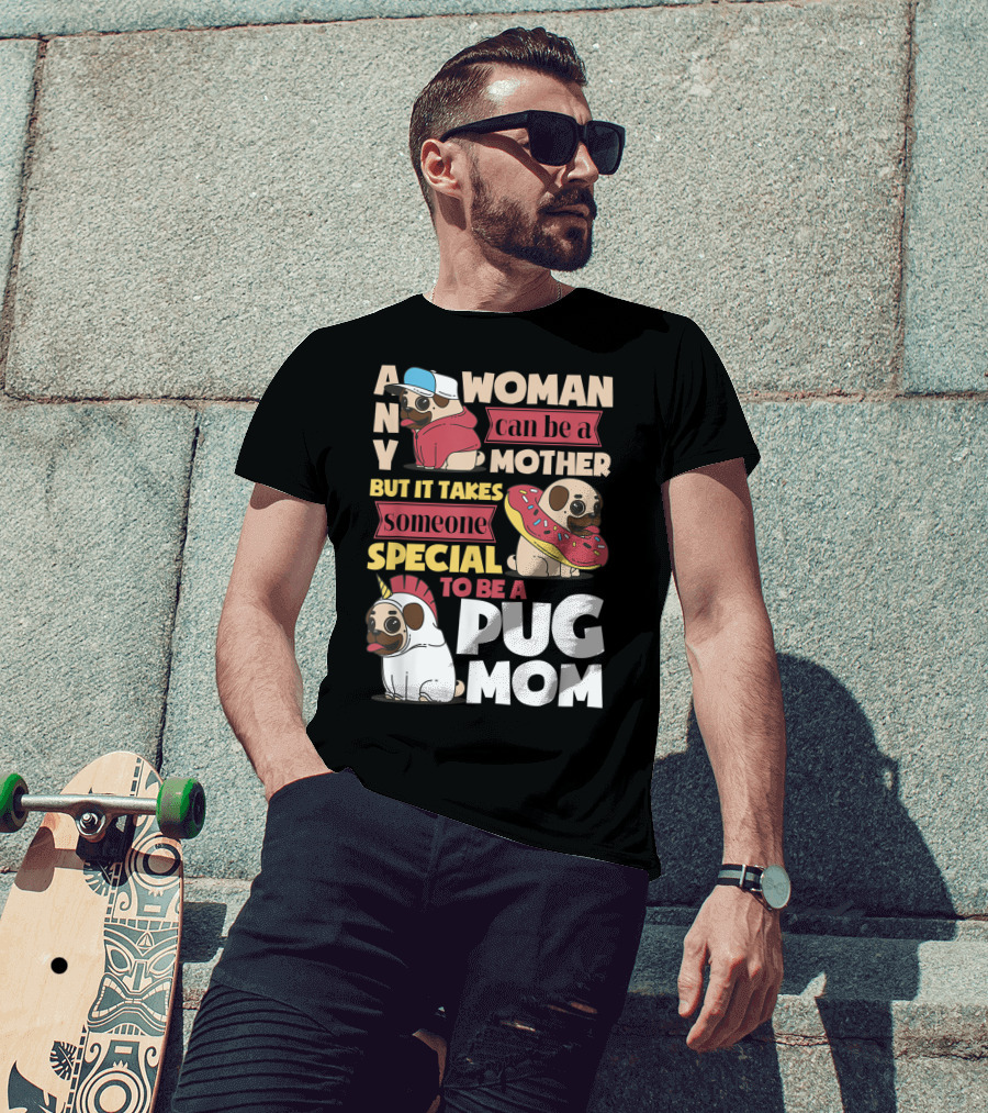 Any Woman Can Be A Mother But It Takes Someone Special To Be A Pug Mom T-Shirt