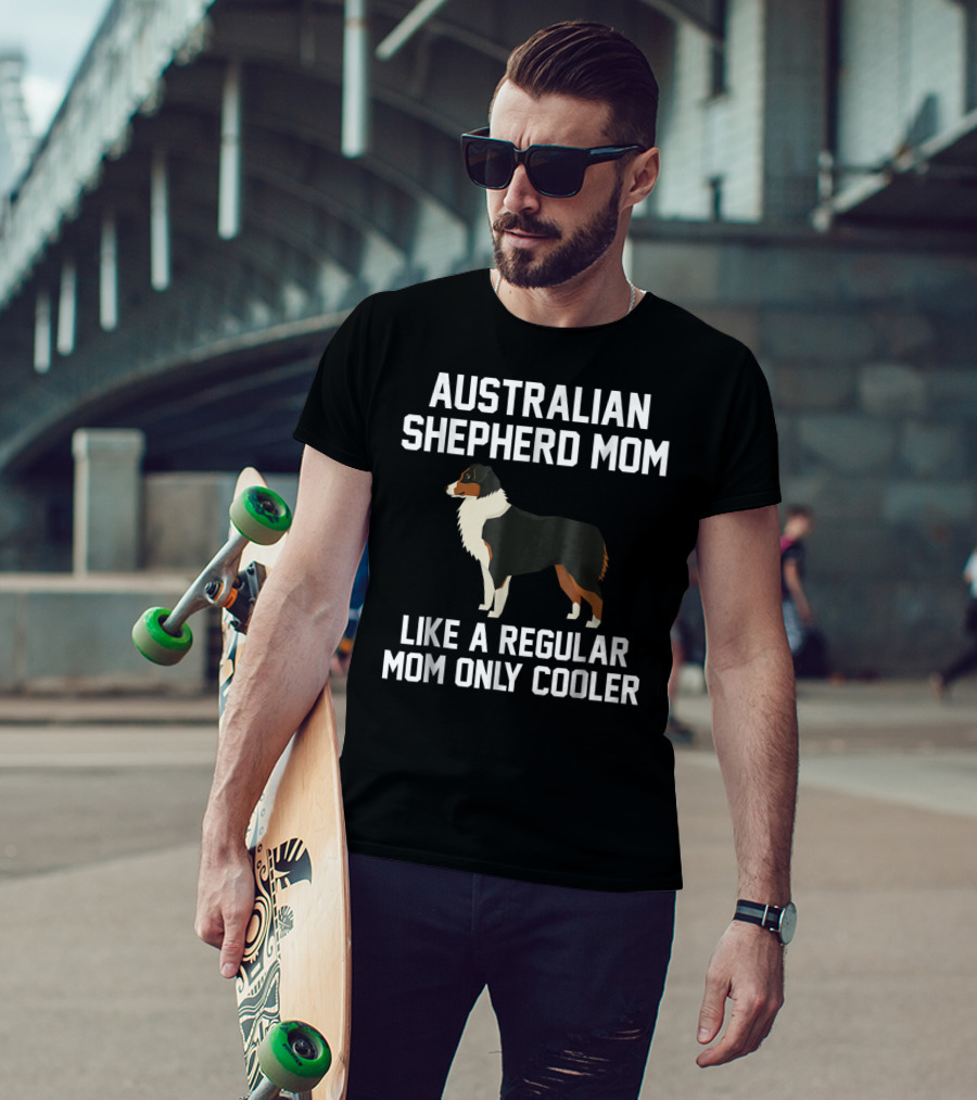 Australian Shepherd Mom Like A Regular Mom Only Cooler T-Shirt