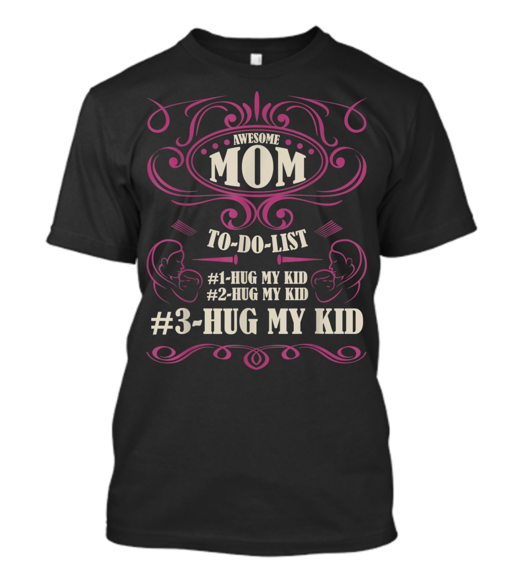 Awesome Mom To Do List Hug My Kid Hug My Kid Hug My Kid T-Shirt