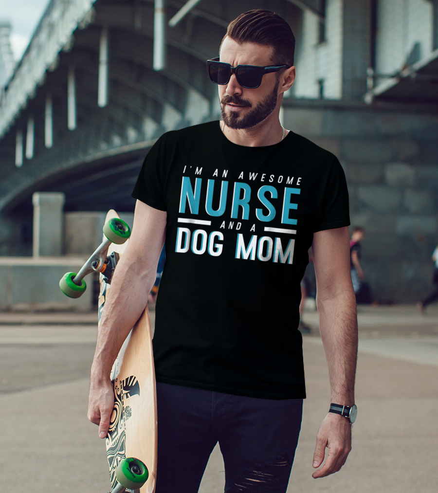 I'm An Awesome Nurse And A Dog Mom T-Shirt