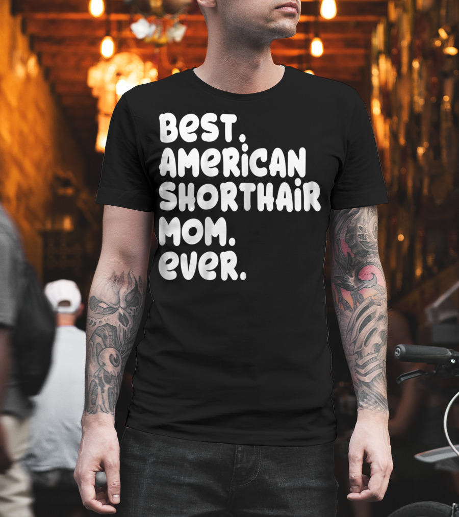 Best American Shorthair Mom Ever Owner Lover Tee63 T-Shirt