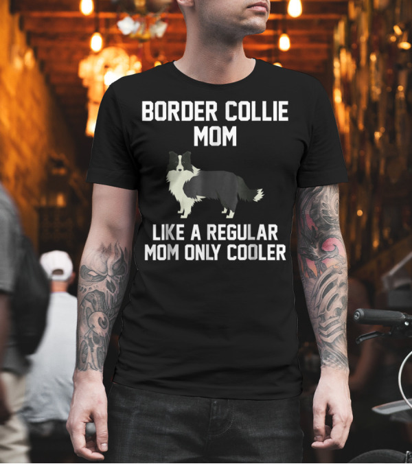 Border Collie Mom Like a Regular Mom Only Cooler T-Shirt Border Collie Mom Like a Regular Mom Only Cooler T-Shirt