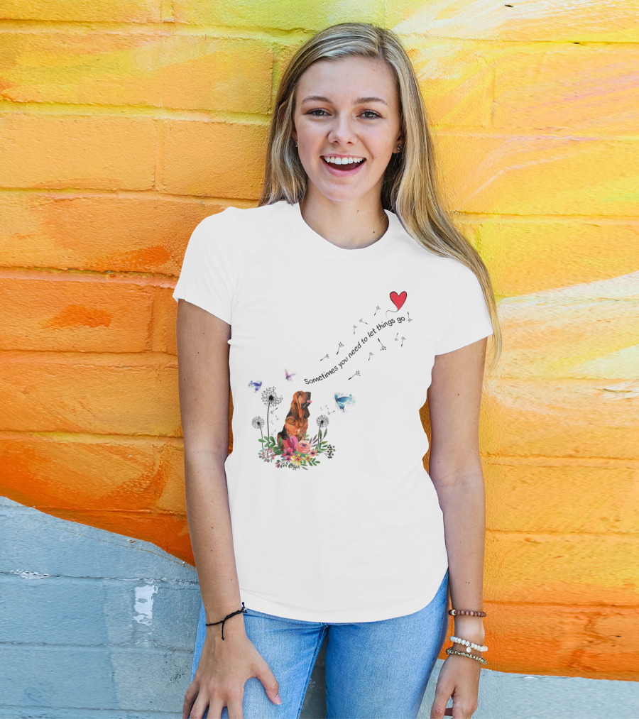 Bloodhound Dog Sometimes You Need To Let Things Go F68 T-Shirt