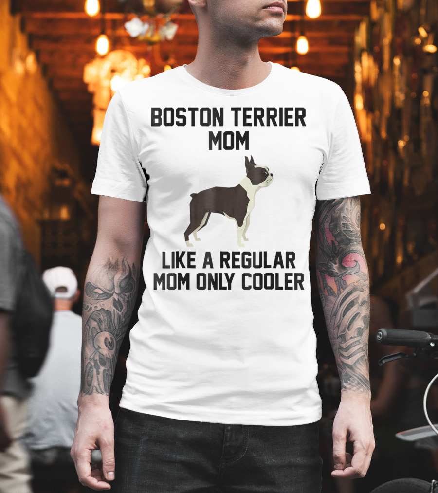 Boston Terrier Mom Like A Regular Mom Only Cooler T-Shirt