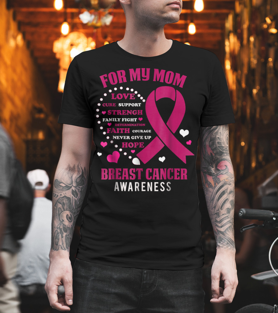 For My Mom Breast Cancer Awareness Love Strength Hope Courage T-Shirt
