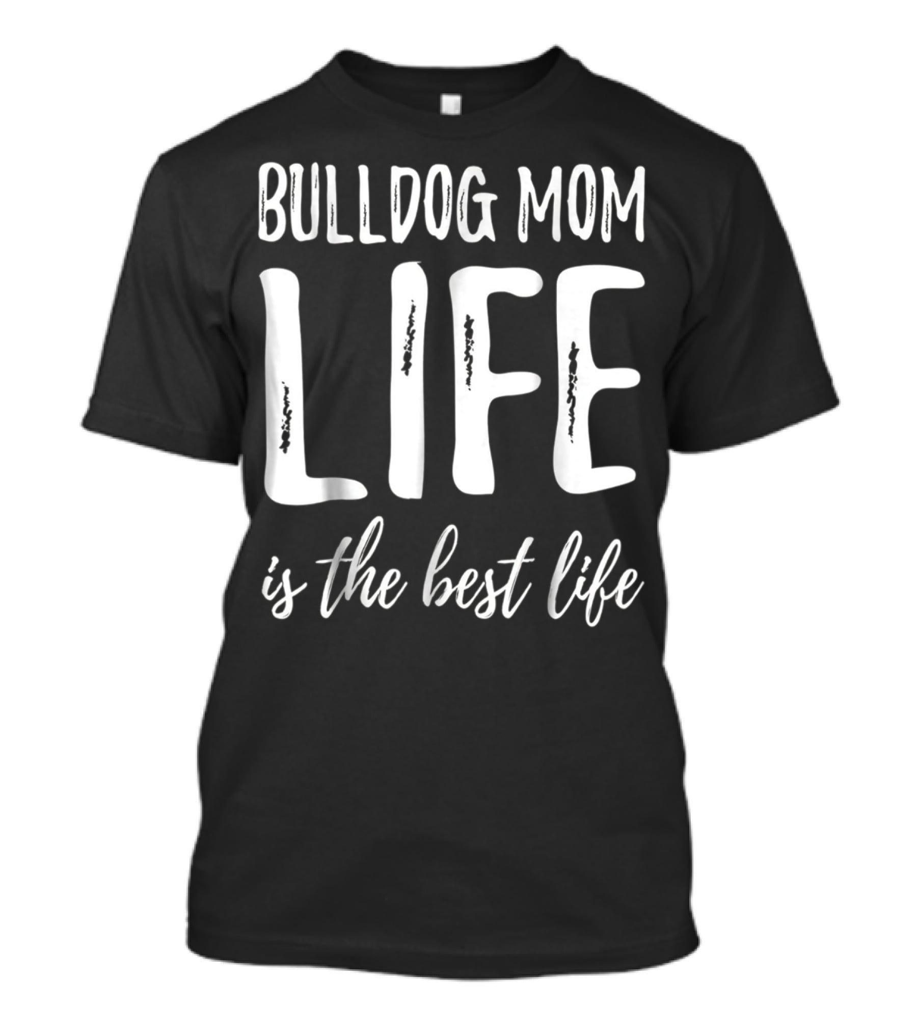 Bulldog Mom Life Is The Best Life T-Shirt