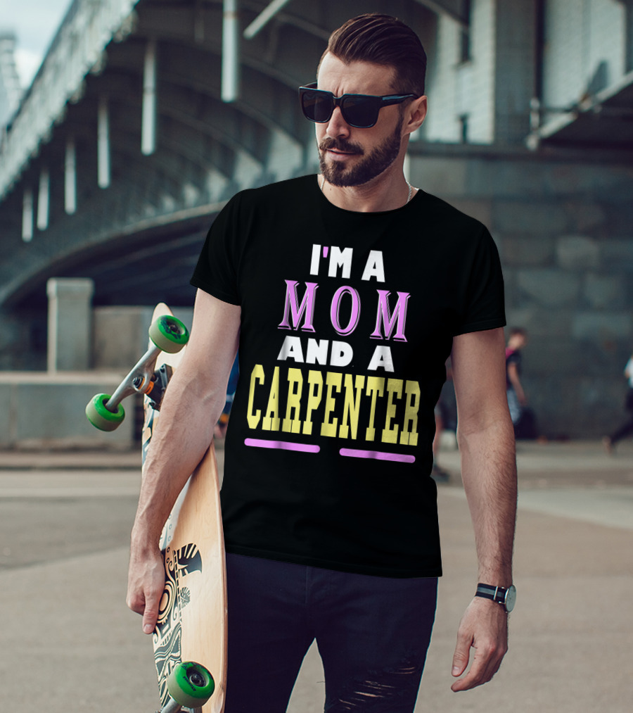 I'm A Mom And A Carpenter Mom T-Shirt